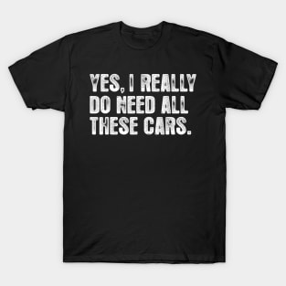 Yes I Really Do Need All These Cars Garage Mechanic Funny Dad T-Shirt